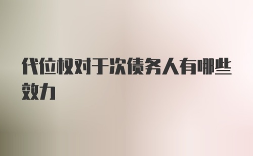 代位权对于次债务人有哪些效力