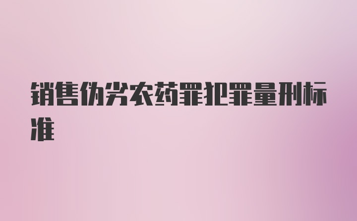 销售伪劣农药罪犯罪量刑标准