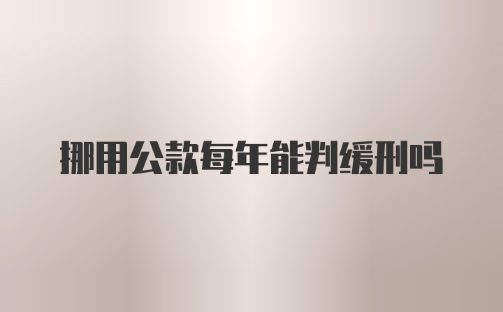 挪用公款每年能判缓刑吗