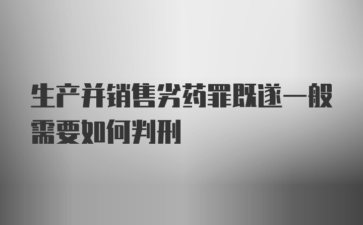 生产并销售劣药罪既遂一般需要如何判刑