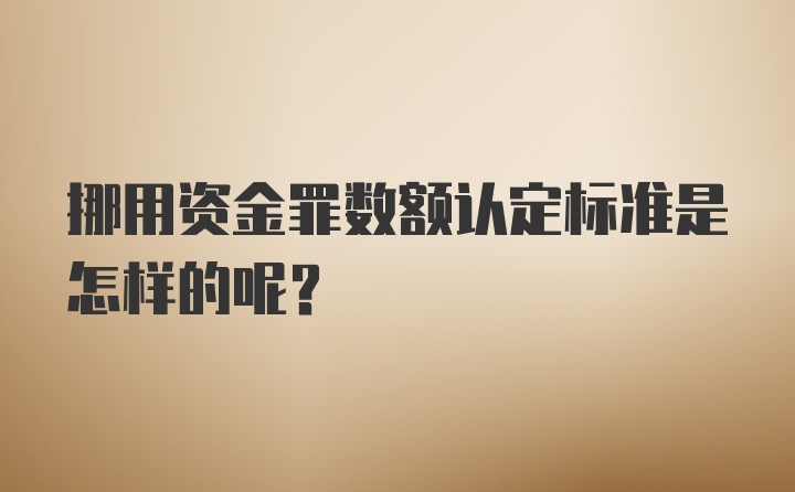 挪用资金罪数额认定标准是怎样的呢？