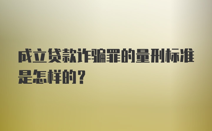 成立贷款诈骗罪的量刑标准是怎样的?