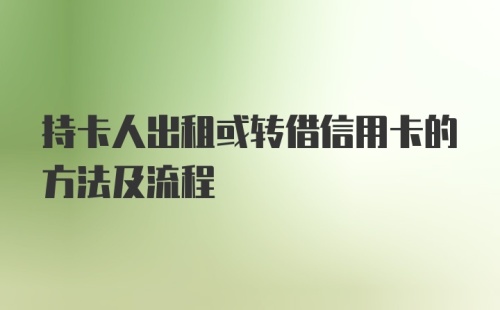 持卡人出租或转借信用卡的方法及流程