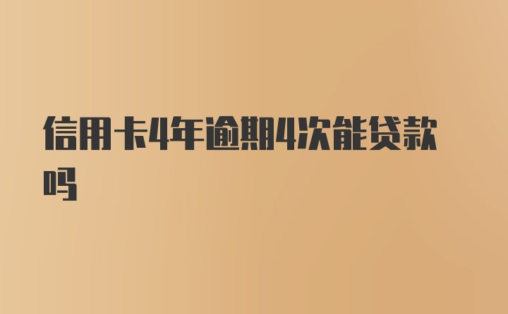 信用卡4年逾期4次能贷款吗