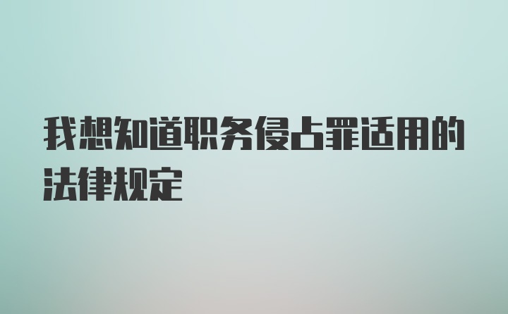 我想知道职务侵占罪适用的法律规定