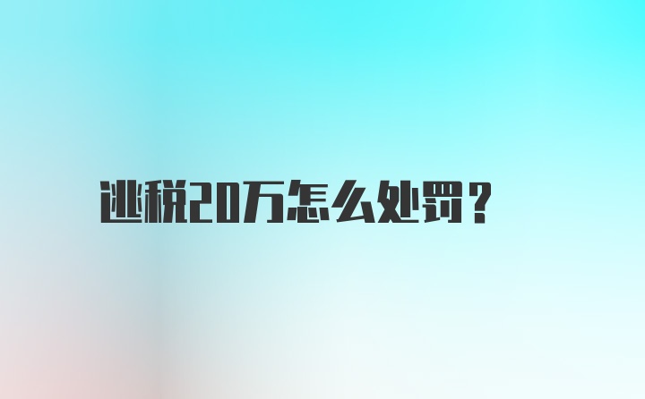 逃税20万怎么处罚？