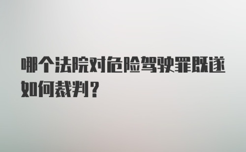 哪个法院对危险驾驶罪既遂如何裁判？