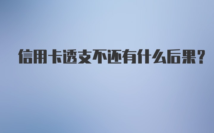 信用卡透支不还有什么后果？