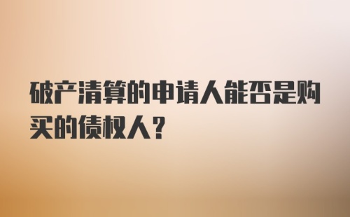 破产清算的申请人能否是购买的债权人？