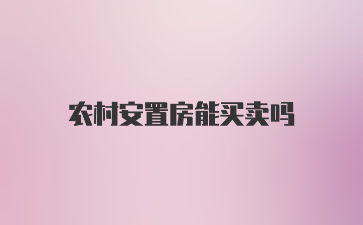 农村安置房能买卖吗