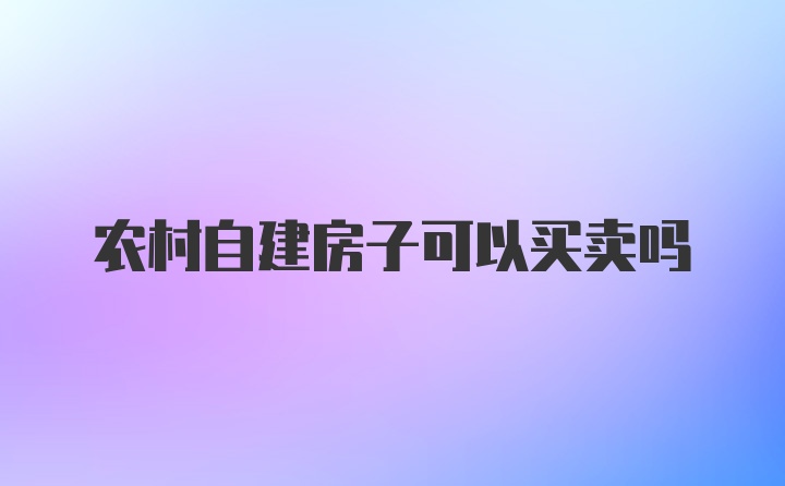 农村自建房子可以买卖吗