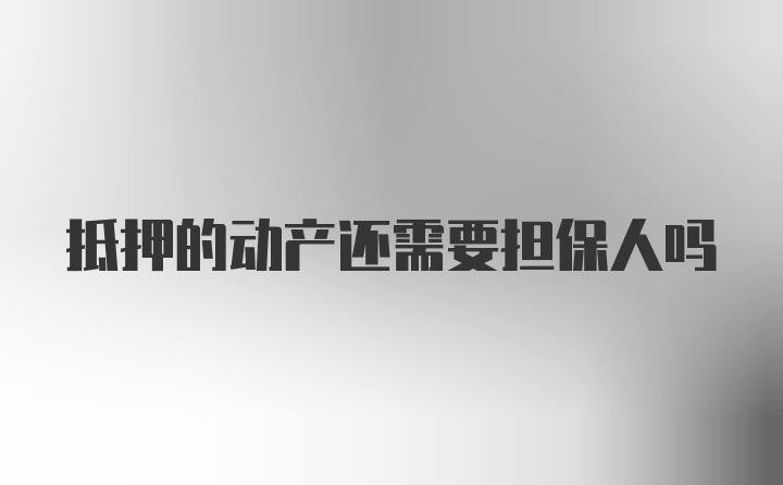 抵押的动产还需要担保人吗