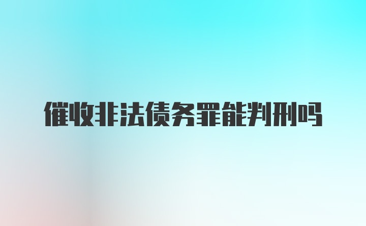 催收非法债务罪能判刑吗