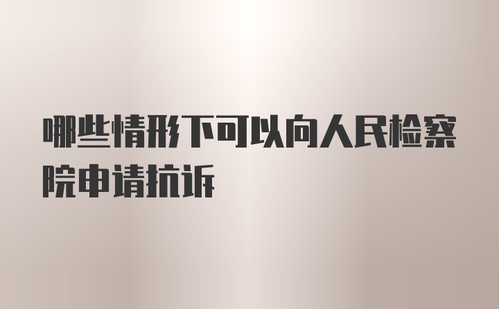 哪些情形下可以向人民检察院申请抗诉