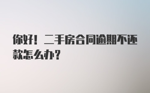 你好！二手房合同逾期不还款怎么办？