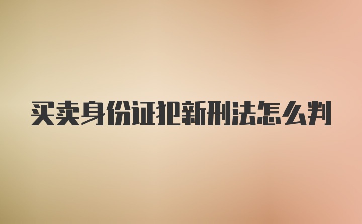 买卖身份证犯新刑法怎么判