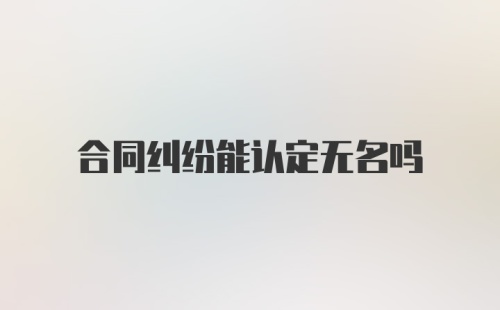 合同纠纷能认定无名吗