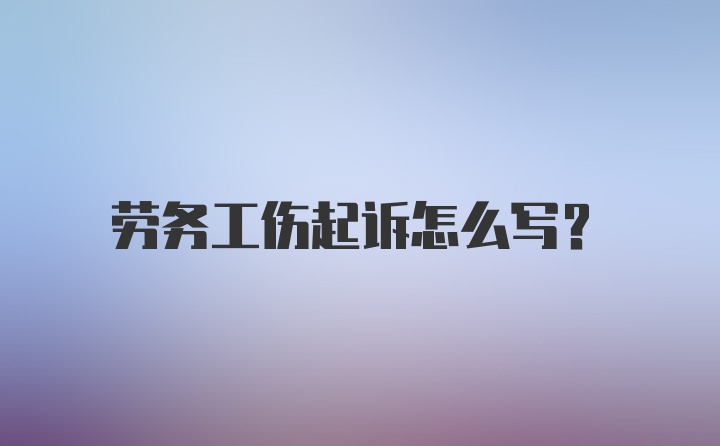 劳务工伤起诉怎么写？