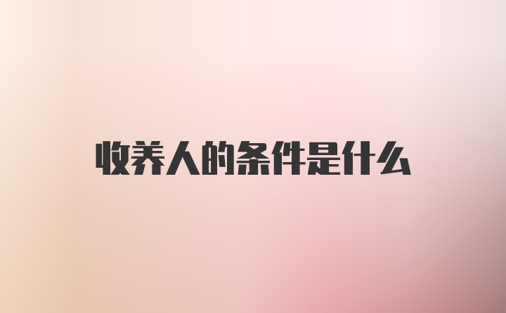 收养人的条件是什么