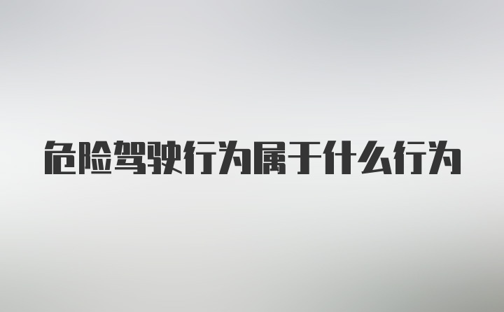 危险驾驶行为属于什么行为