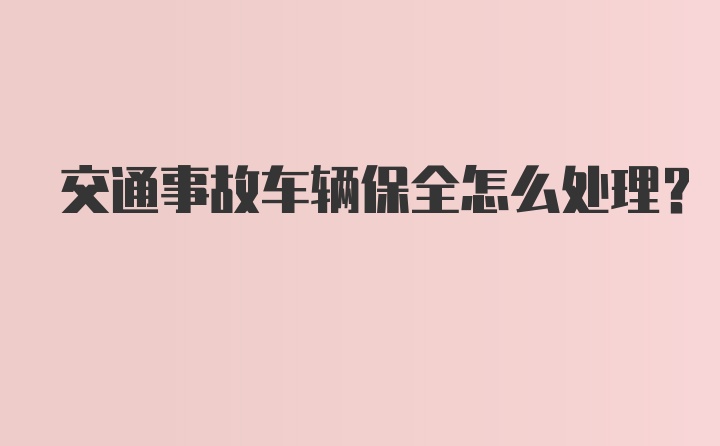 交通事故车辆保全怎么处理？