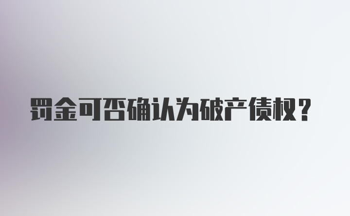 罚金可否确认为破产债权?