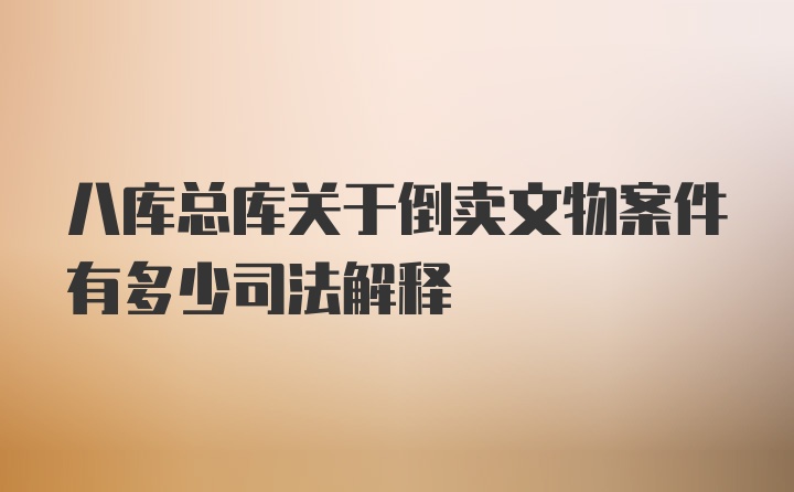 八库总库关于倒卖文物案件有多少司法解释