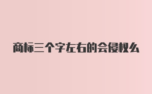 商标三个字左右的会侵权么