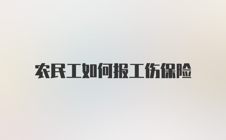 农民工如何报工伤保险