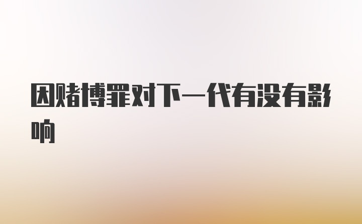 因赌博罪对下一代有没有影响