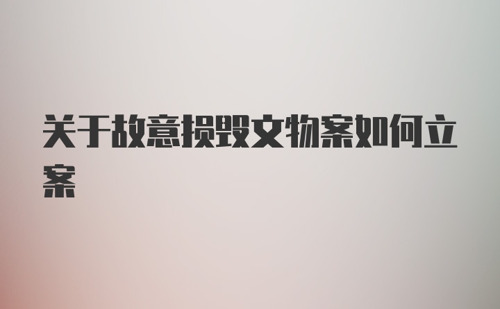 关于故意损毁文物案如何立案