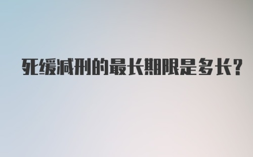 死缓减刑的最长期限是多长？