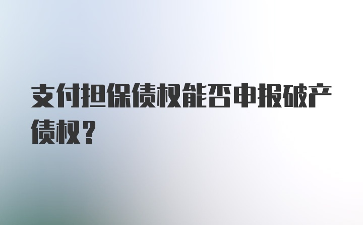 支付担保债权能否申报破产债权？