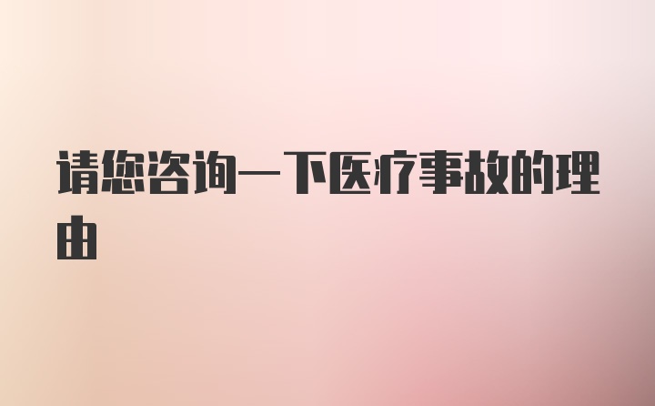 请您咨询一下医疗事故的理由