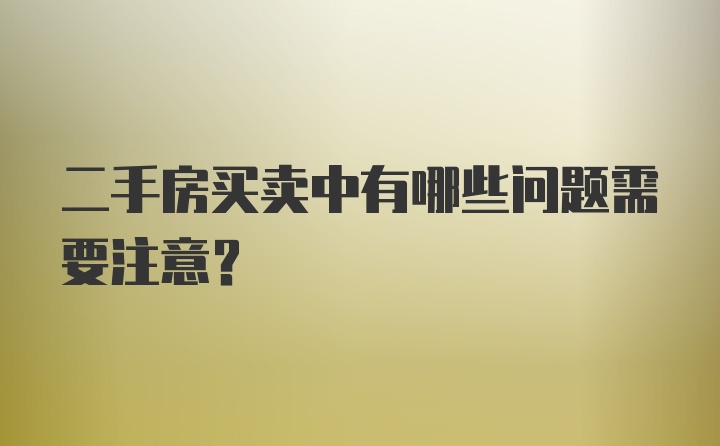 二手房买卖中有哪些问题需要注意？