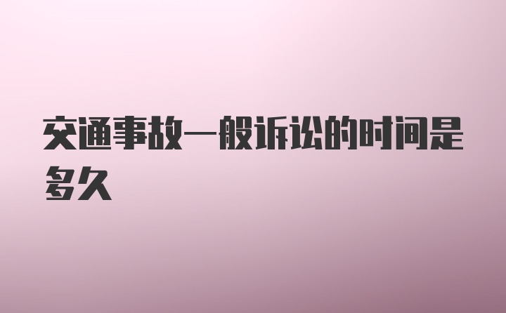 交通事故一般诉讼的时间是多久