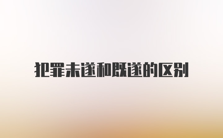 犯罪未遂和既遂的区别