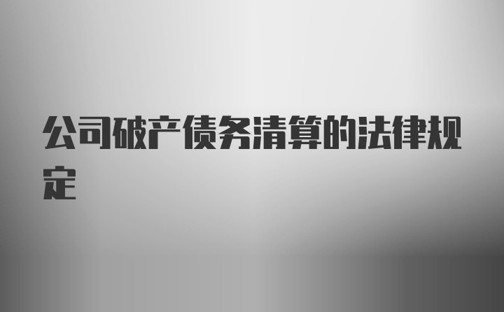 公司破产债务清算的法律规定