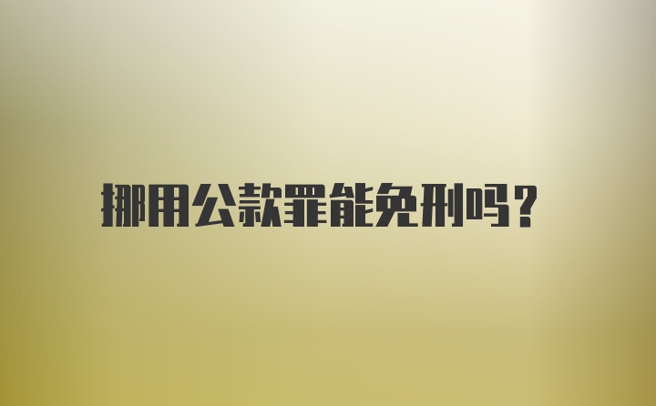 挪用公款罪能免刑吗？