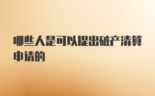 哪些人是可以提出破产清算申请的