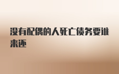 没有配偶的人死亡债务要谁来还