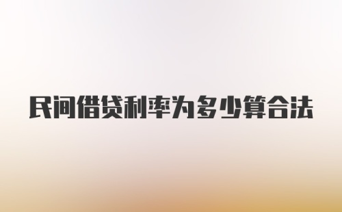 民间借贷利率为多少算合法