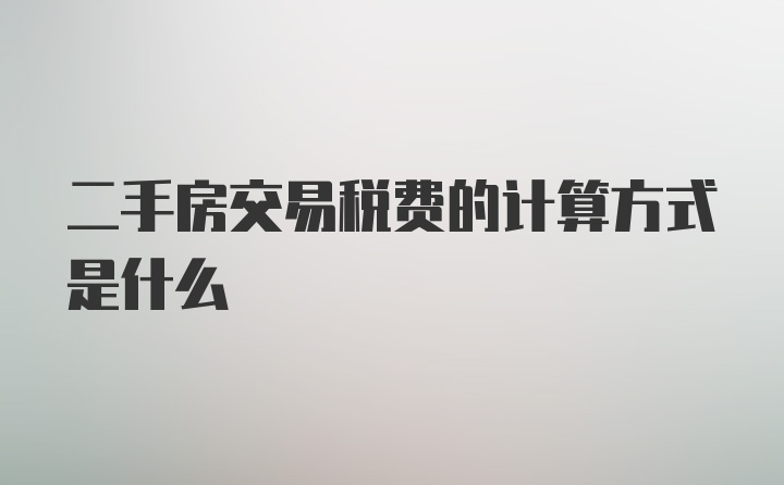 二手房交易税费的计算方式是什么