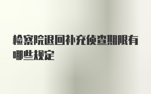 检察院退回补充侦查期限有哪些规定