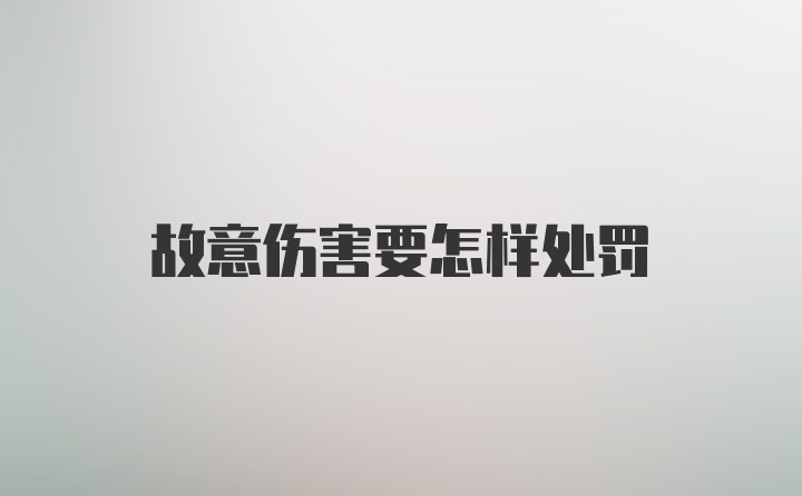 故意伤害要怎样处罚