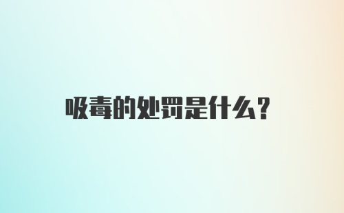 吸毒的处罚是什么？