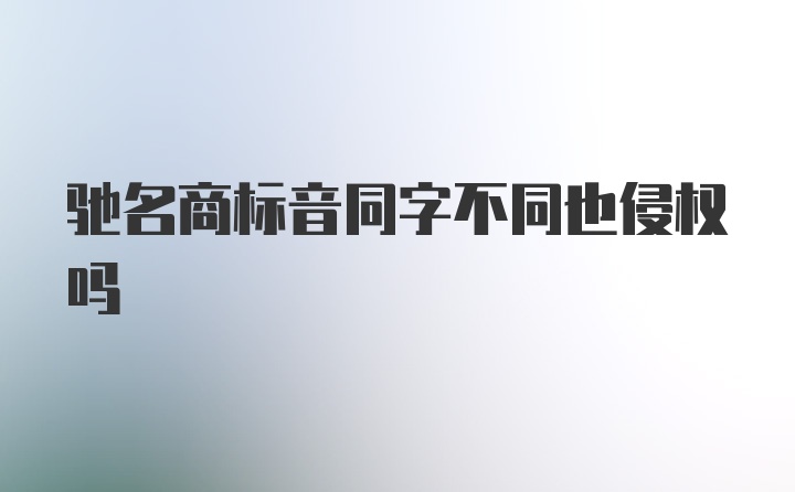 驰名商标音同字不同也侵权吗