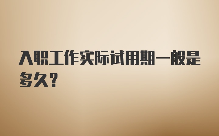 入职工作实际试用期一般是多久？