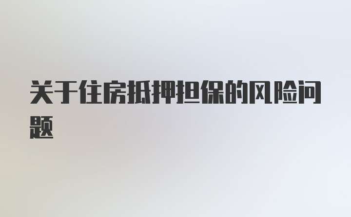 关于住房抵押担保的风险问题