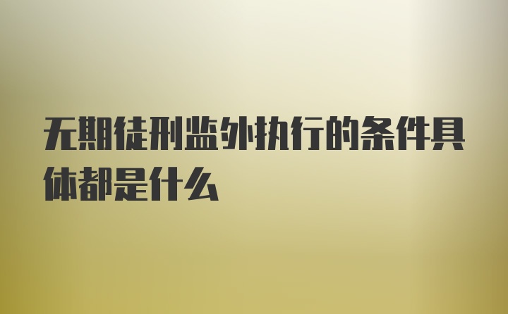 无期徒刑监外执行的条件具体都是什么